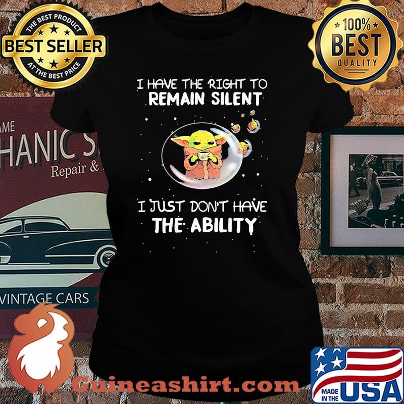 I Have The Right To Remain Silent I Just Don’t Have The Ability Baby Yoda Star Wars Shirt Laides tee
