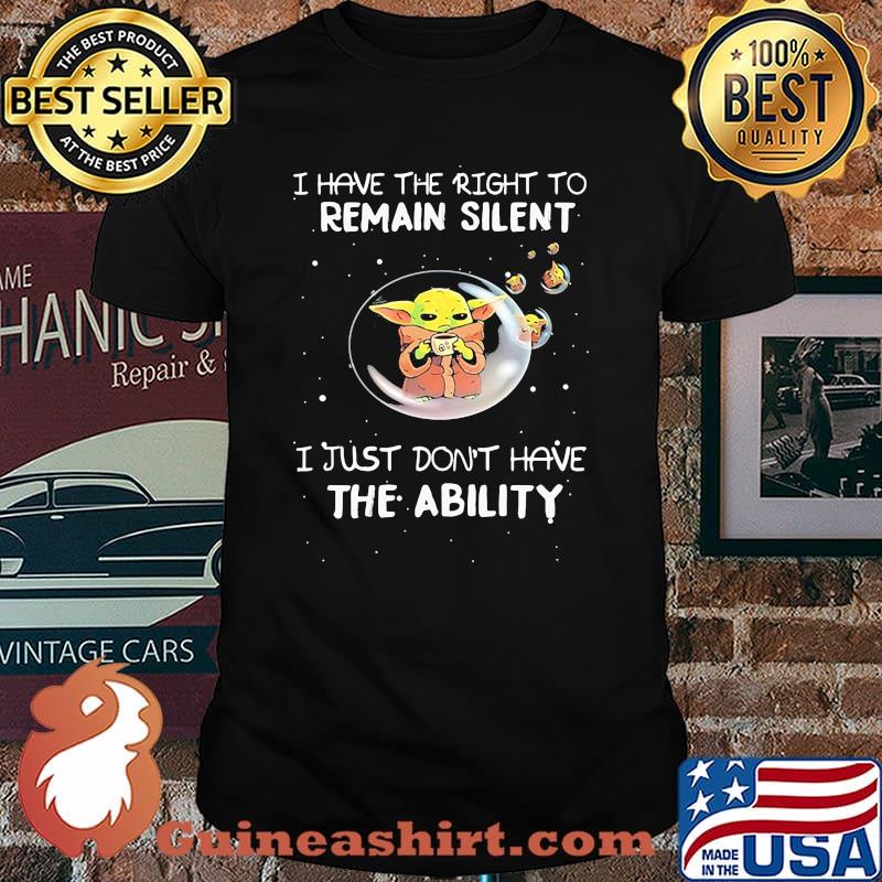 I Have The Right To Remain Silent I Just Don’t Have The Ability Baby Yoda Star Wars Shirt