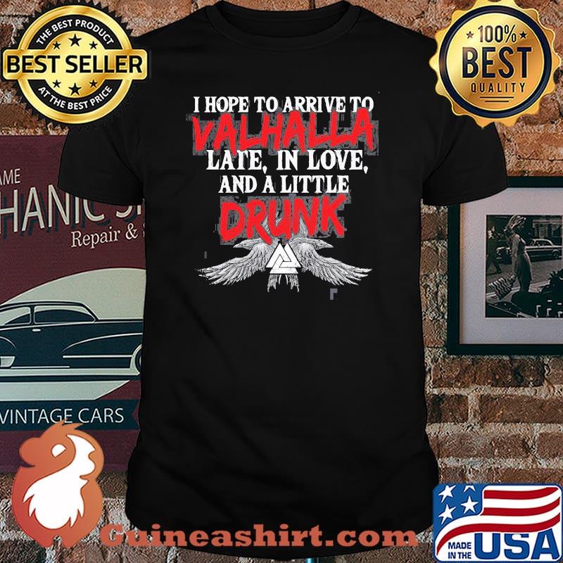 I Hope To Arrive To Valhalla Late In Love And A Little Drunk Shirt