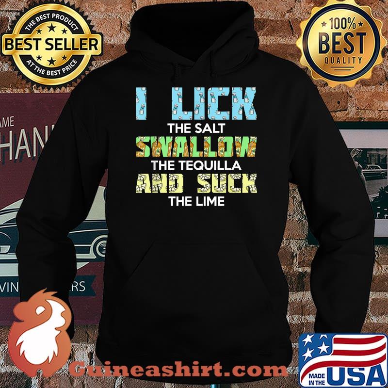 I Lick The Salt Swallow and Suck Tequila For Drinker And Liquor Shirt Hoodie