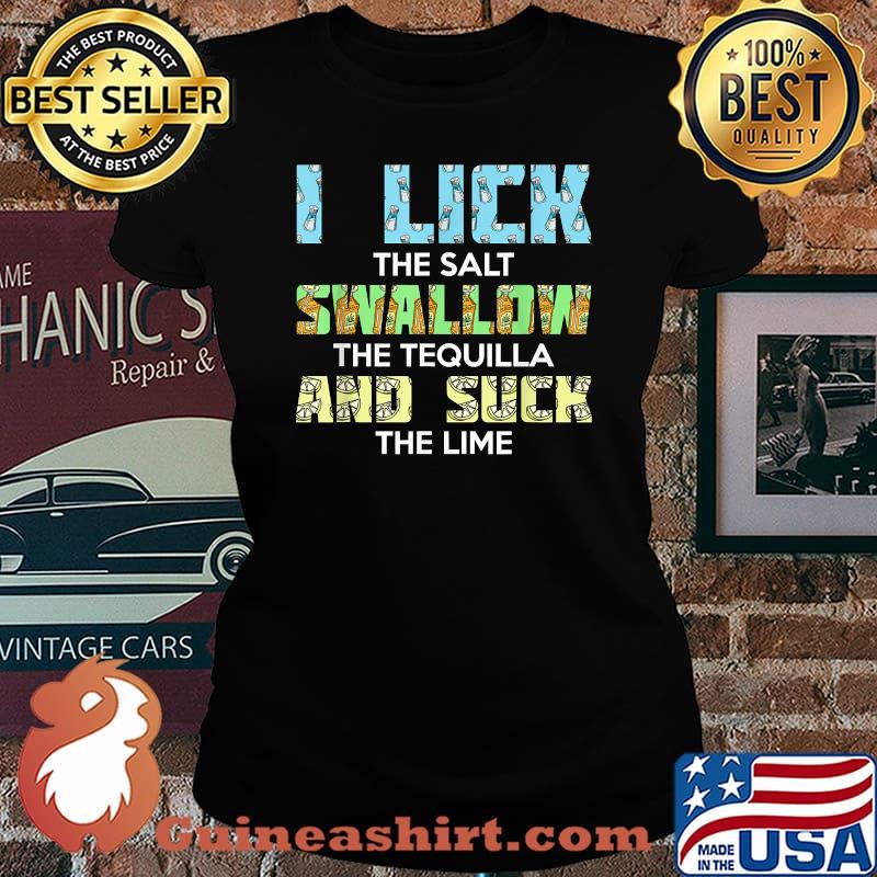 I Lick The Salt Swallow and Suck Tequila For Drinker And Liquor Shirt Laides tee