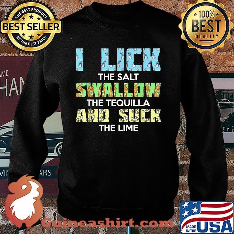 I Lick The Salt Swallow and Suck Tequila For Drinker And Liquor Shirt Sweater