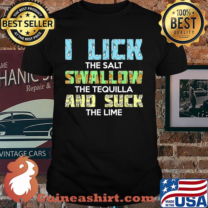 I Lick The Salt Swallow and Suck Tequila For Drinker And Liquor Shirt