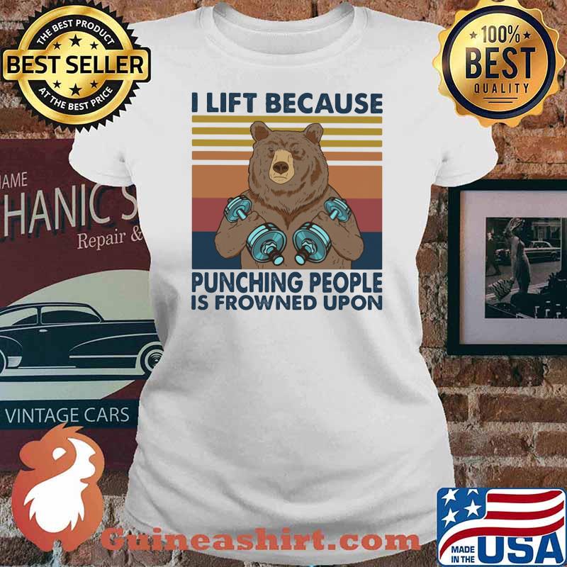 I Lift Because Punching People Is Frowned Upon Bear Vintage Shirt Ladies tee