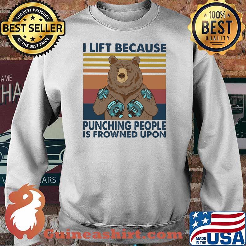 I Lift Because Punching People Is Frowned Upon Bear Vintage Shirt Sweater