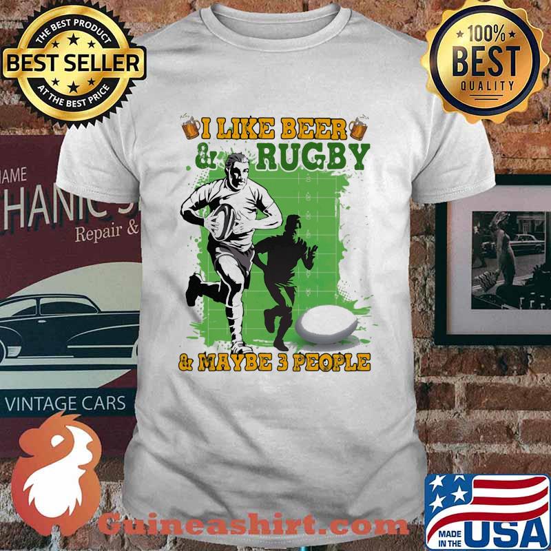 I Like Beer And Rugby And Maybe 3 People Shirt