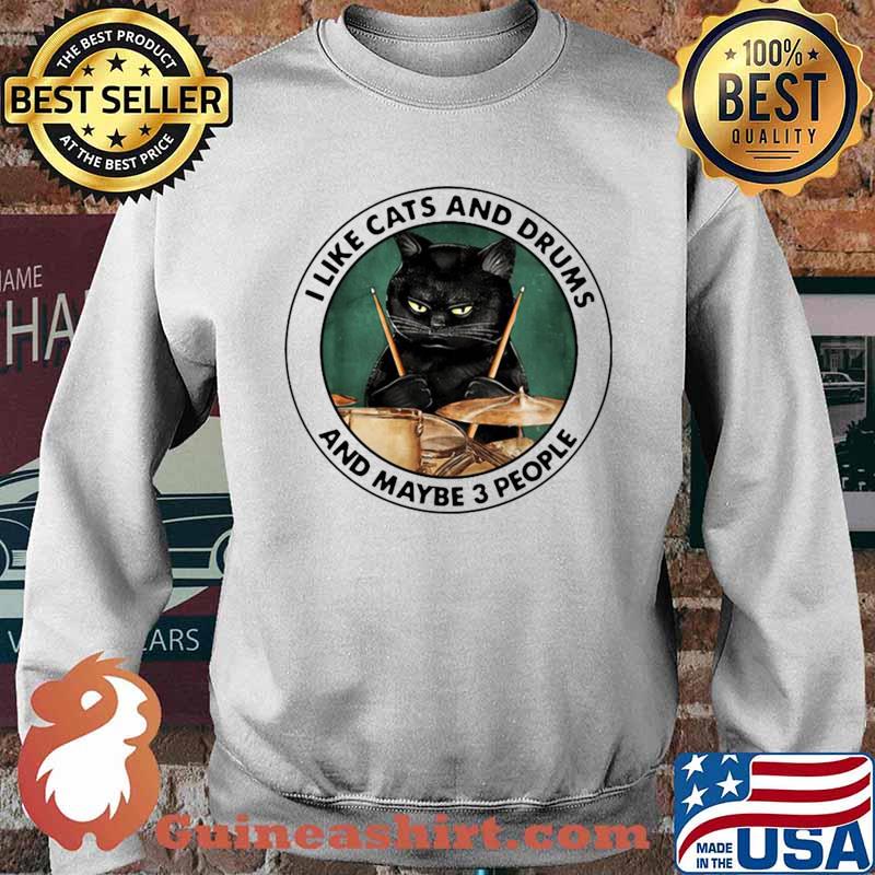 I Like Cats And Drums And Maybe 3 People Shirt Sweater