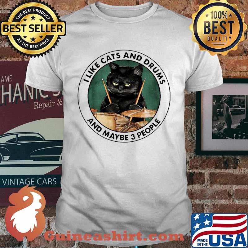 I Like Cats And Drums And Maybe 3 People Shirt