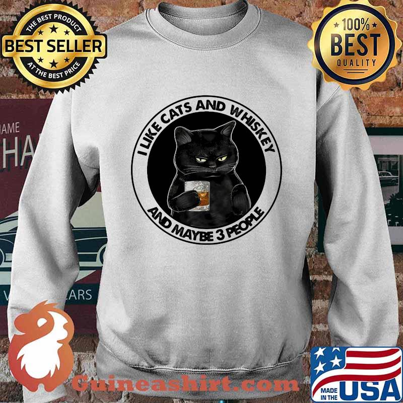 I Like Cats And Whiskey And Maybe 3 People Shirt Sweater