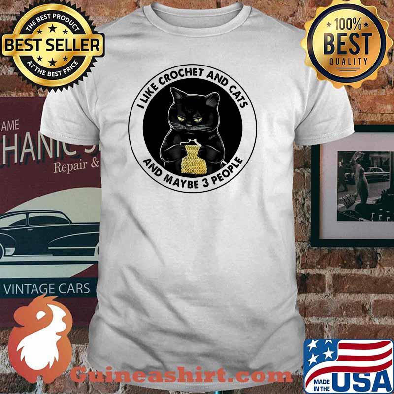 I Like Crochet And Cats And Maybe 3 People Cat Shirt