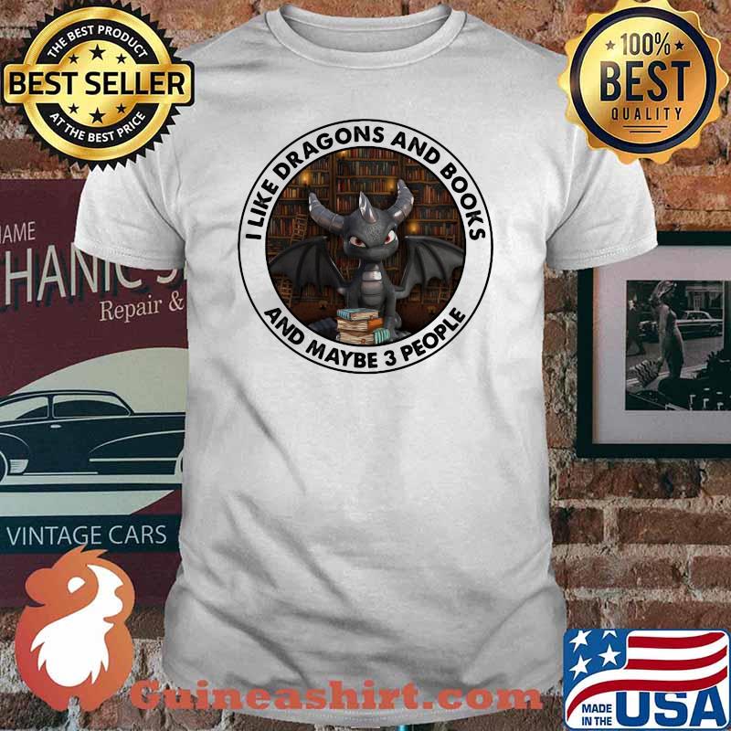I Like Dragons And Books And Maybe 3 People Toothless Shirt