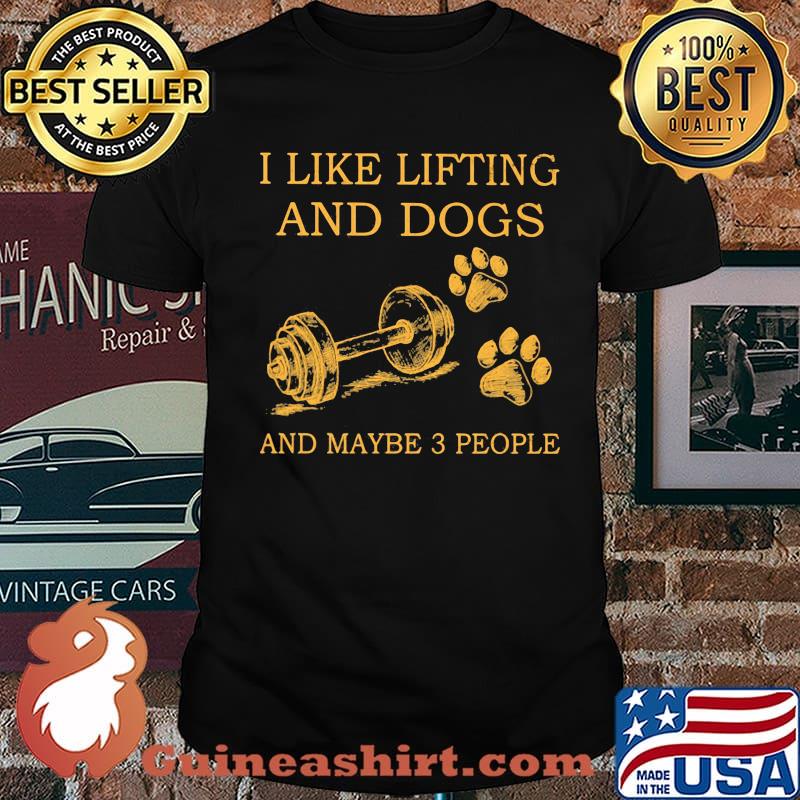 I Like Lifting And Dogs And Maybe 3 People Shirt