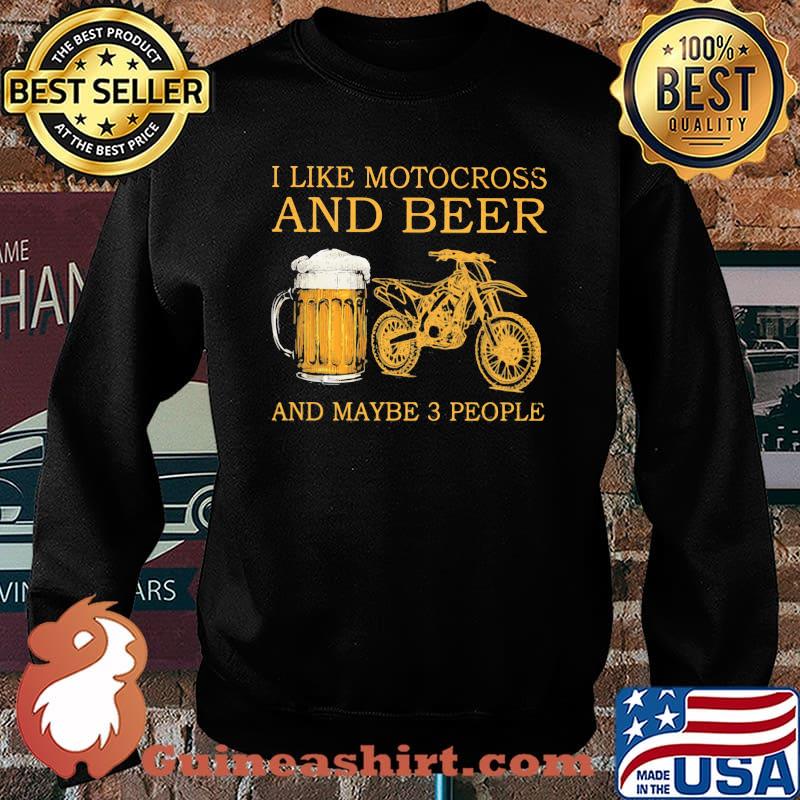 I Like Motocross And Beer And Maybe 3 People Shirt Sweater