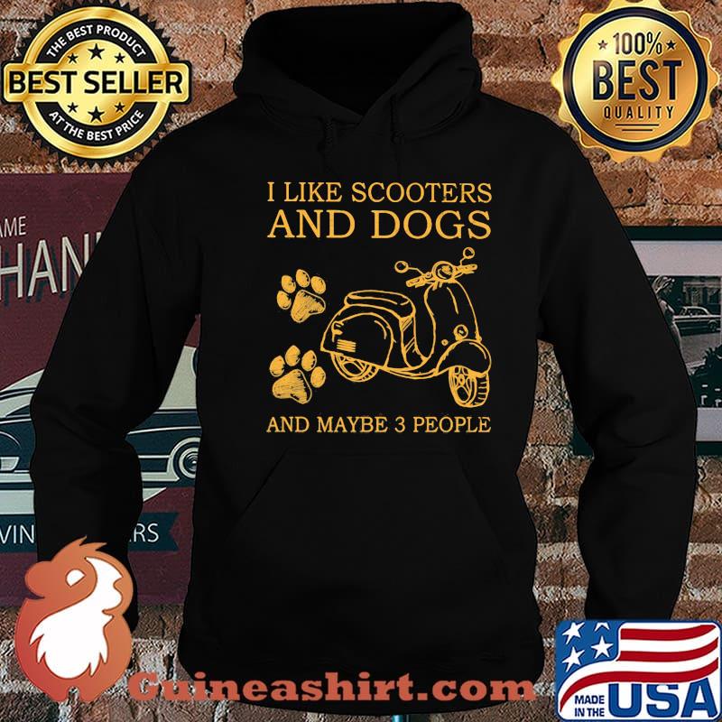 I Like Scooters And Dog And Maybe 3 People Shirt Hoodie