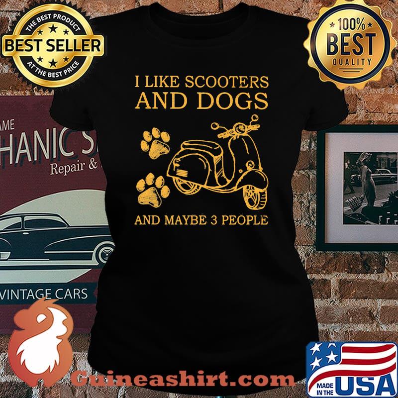 I Like Scooters And Dog And Maybe 3 People Shirt Laides tee