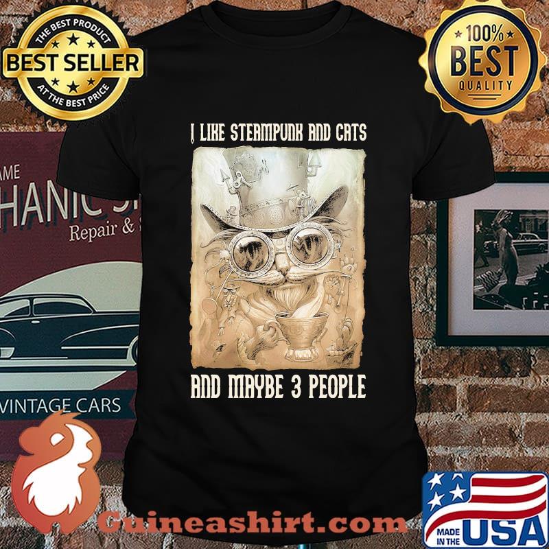 I like steampunk and cats and maybe 3 people shirt