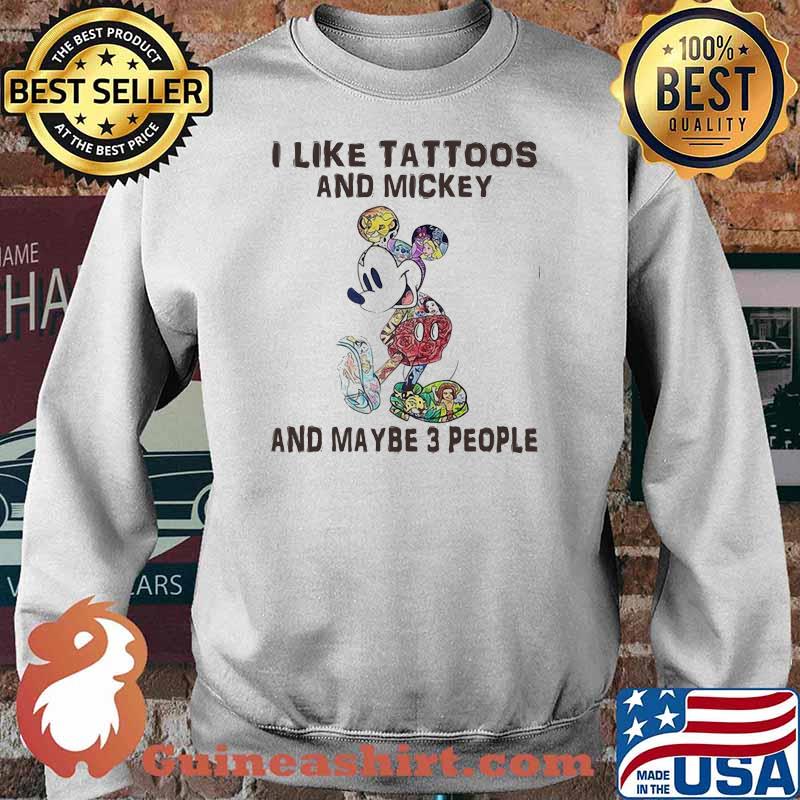 I Like Tattoos And Mickey And Maybe 3 People Shirt Sweater