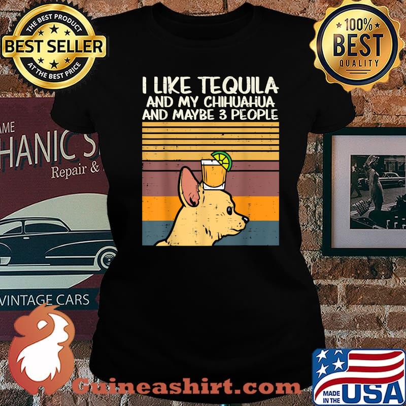 I Like Tequila And My Chihuahua And Maybe 3 People Dog Drinking Vintage Shirt Laides tee