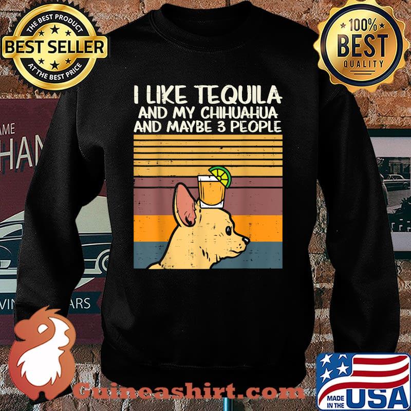 I Like Tequila And My Chihuahua And Maybe 3 People Dog Drinking Vintage Shirt Sweater