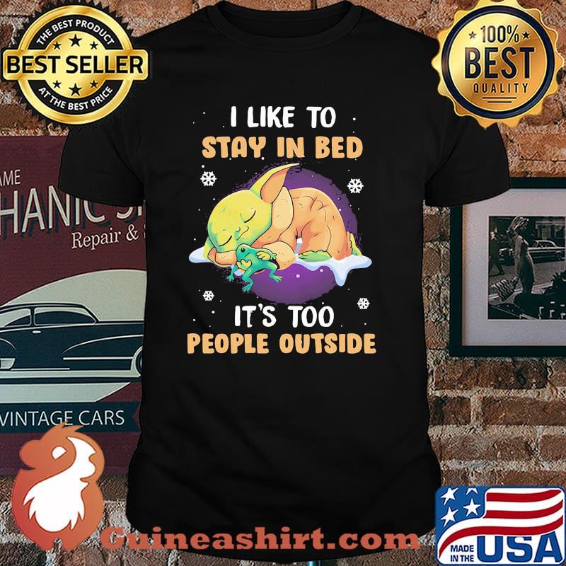 I Like To Stay In Bed It’s Too People Outside Baby Yoda Shirt