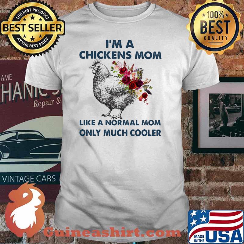 I'm A Chickens Mom Like A Normal Mom ONly Much Cooler Flower Shirt