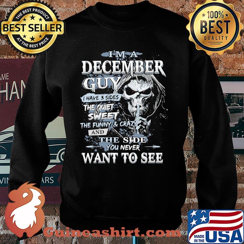 I'm A December Guy I Have 3 Sides The Quiet Sweet THe Funny And Crazy And The Side You Never Want To See Skull Shirt Sweater