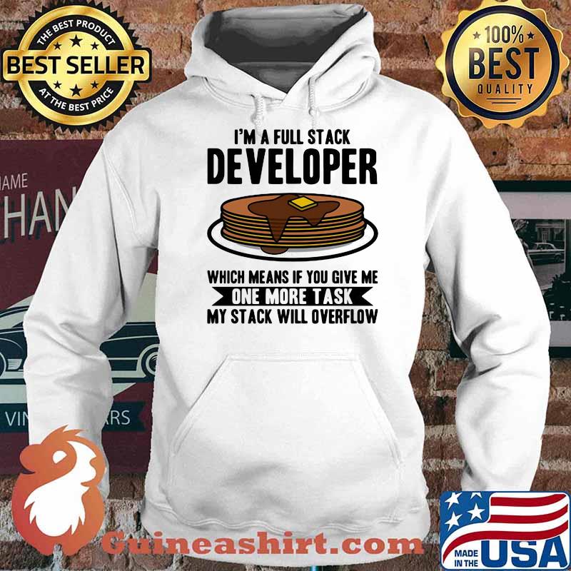 I'm A Full Stack Developer Which Means If You Give Me One More Task I'm A full Stack OverflowShirt Hoodie