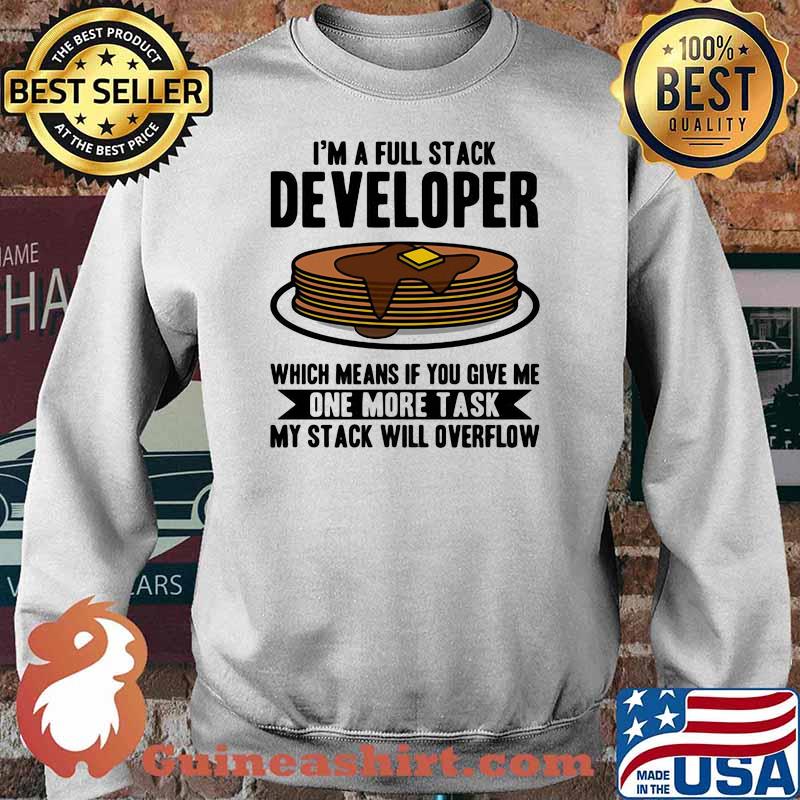 I'm A Full Stack Developer Which Means If You Give Me One More Task I'm A full Stack OverflowShirt Sweater