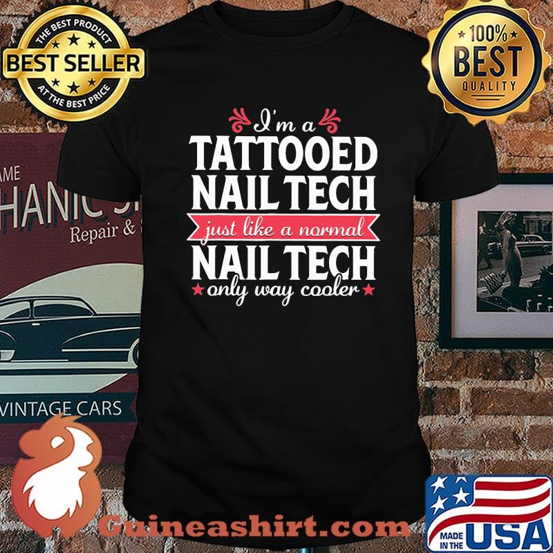 I'm a Tattooed Nail Tech Just Like a Normal Nail Tech Only Way Cooler Shirt