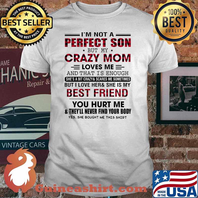 I'm Not A Perfect Son But My Crazy Mom Loves Me Best Friend You Hurt Me Shirt