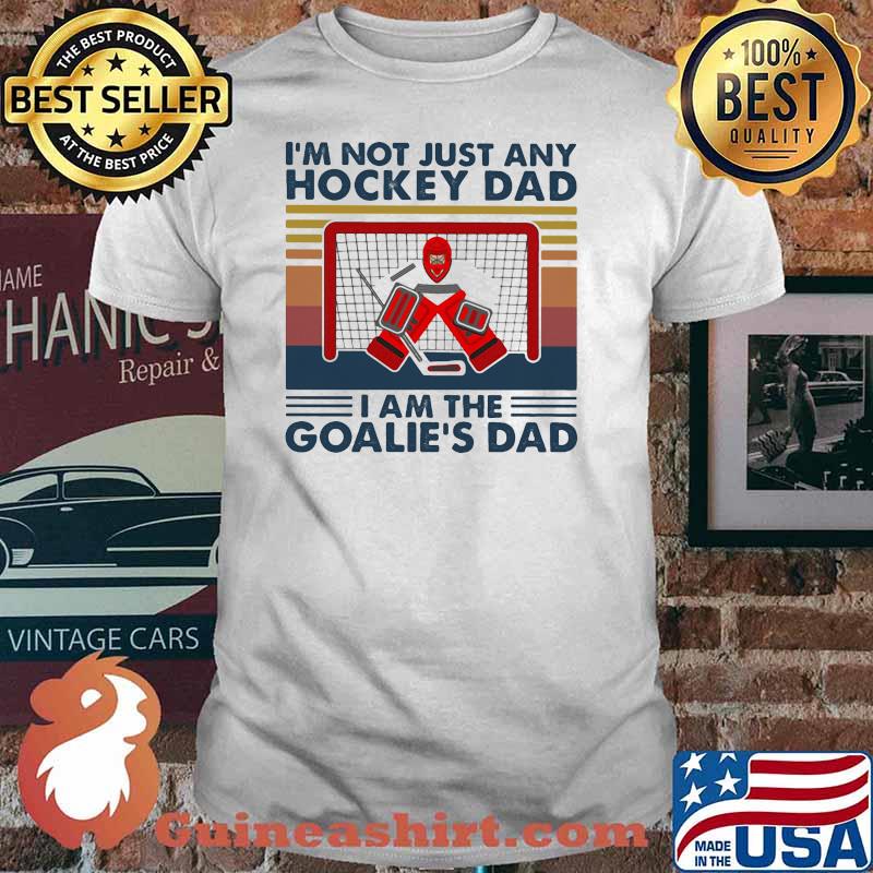 I'm Not Just Any Hockey Dad I Am The Goalie's Dad Vintage Shirt