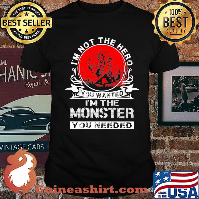 I'm Not The Hero You Wanted I'm The Monster You Needed Wolf Blood Moon Shirt