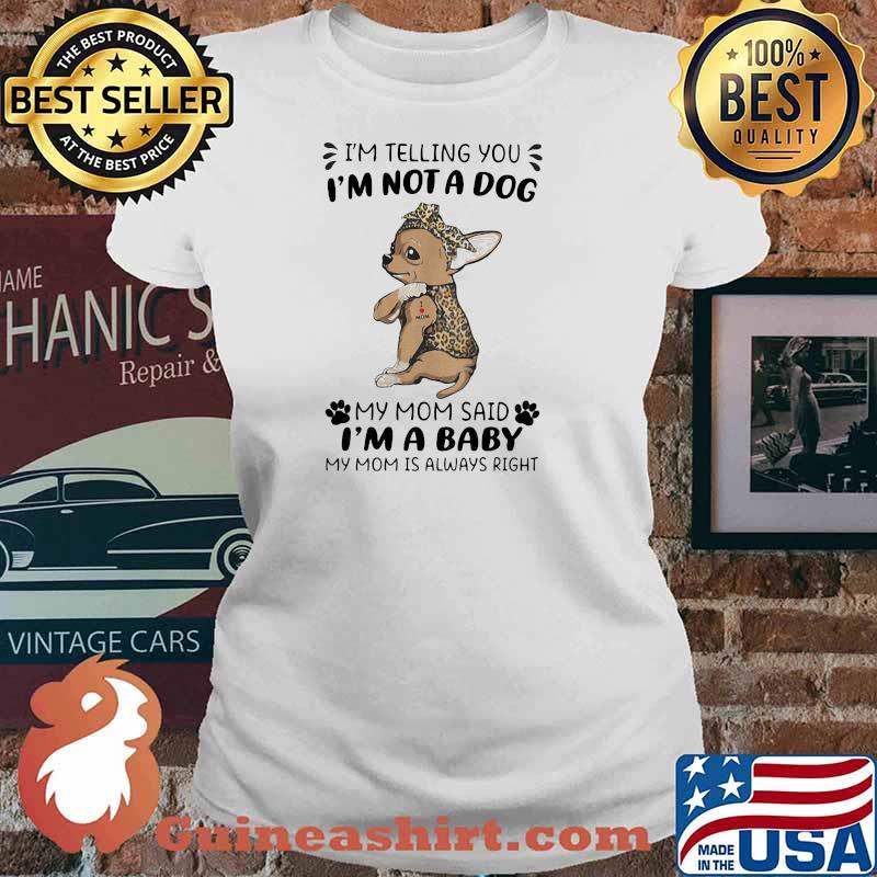 I'm Telling You I'm Not A Dog My Mom Sad I'm A Baby My Mom Is Always Right Dog Lepoard Vintage Shirt Ladies tee