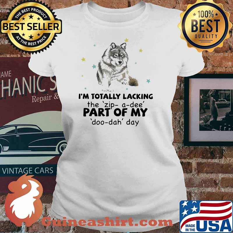 I'm Totally Lacking The Zip A Dee Pert Of My Doo Dah Day Wolf Shirt Ladies tee