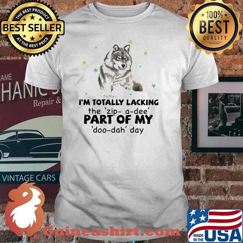I'm Totally Lacking The Zip A Dee Pert Of My Doo Dah Day Wolf Shirt