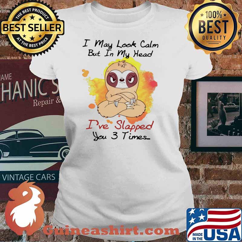 I May Look Calm But In My Head I've Slapped You 3 Times Sloth Shirt Ladies tee