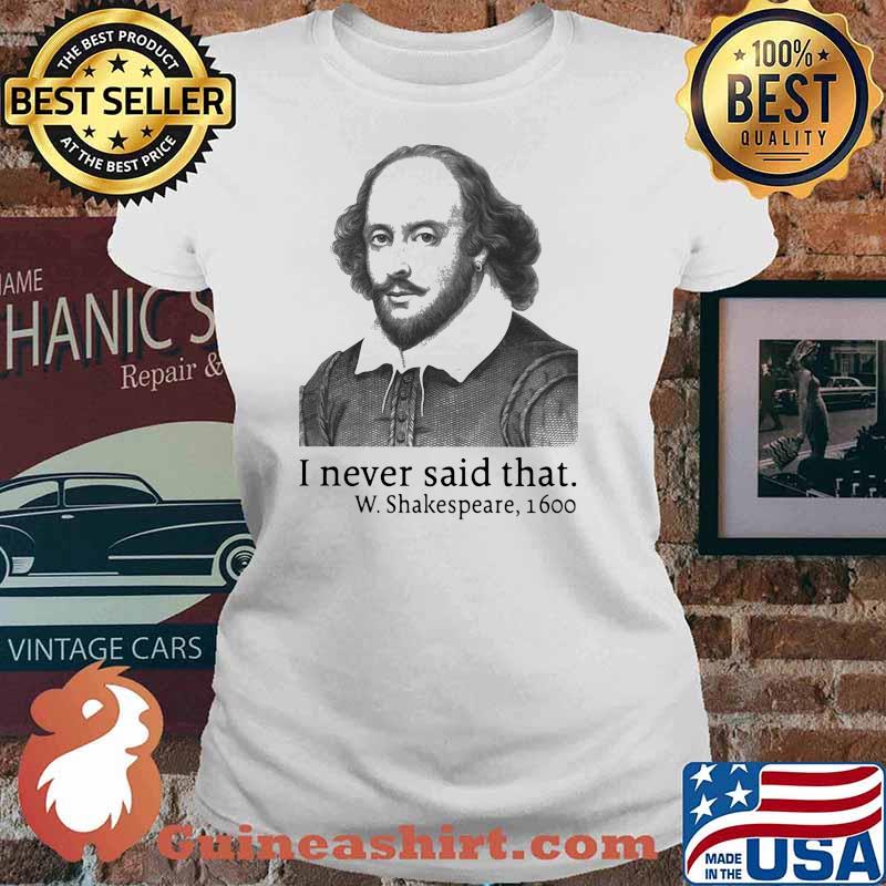 I Never Said That W.Shakespeare 1600 Shirt Ladies tee