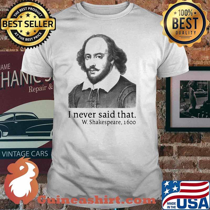 I Never Said That W.Shakespeare 1600 Shirt