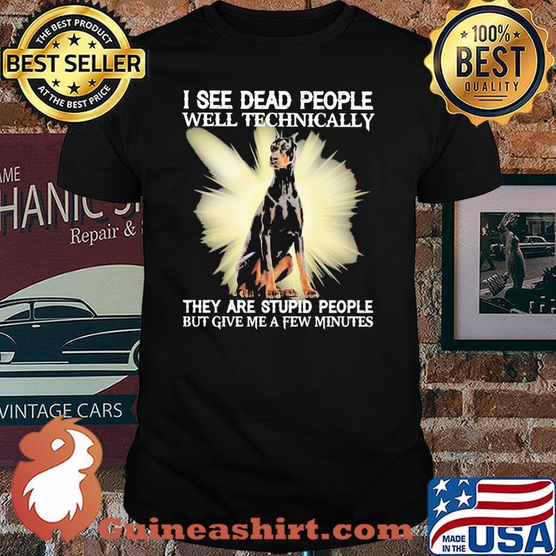 I See Dead People Well Technically They Are Stupid People But Give Me A Few Minutes Dog Shirt