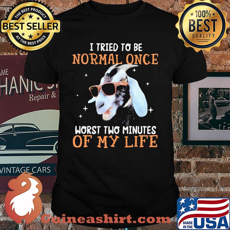 I Tried To Be Normal Once Worst Two Minutes Of My Life Goats Shirt