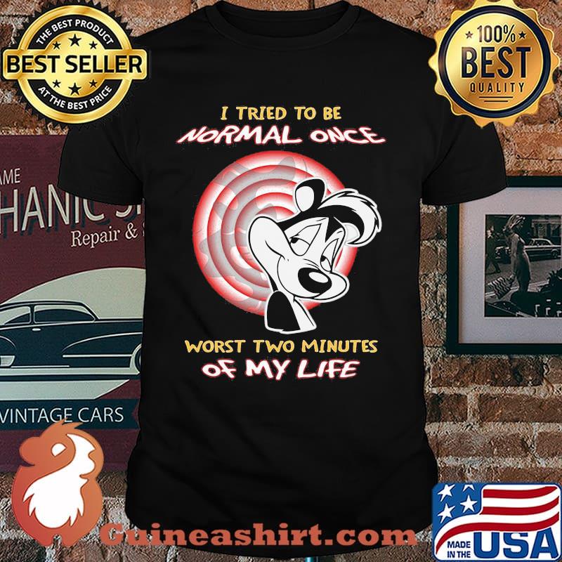 I Tried To Be Normal Once Worst Two Minutes Of My Life Papa Le Pew Shirt