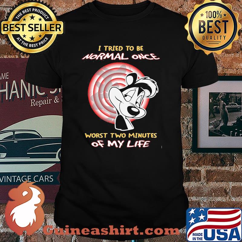 I Tried To Be Normal Once Worst Two Minutes Of My Life Pepe Le Pew Shirt