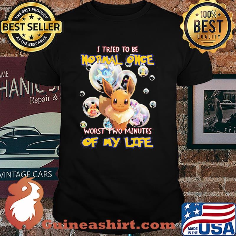 I Tried To Be Normal Once Worst Two Minutes Of My Life Pokemon Shirt