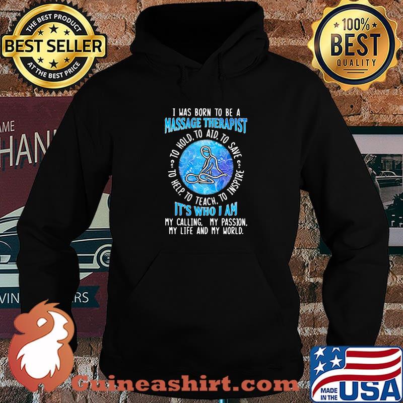 I WAs Born To Be A Massage Therapist It's Who I A My Calling My Passion My Life And My World To Hold To Aid To Save To Help To Teach To Inspire Shirt Hoodie