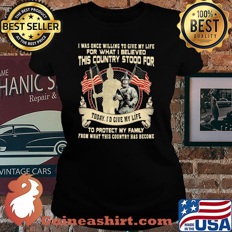 I Was Once Willing To Give My Life For What I Believed This Country Stood For Veteran Shirt Laides tee
