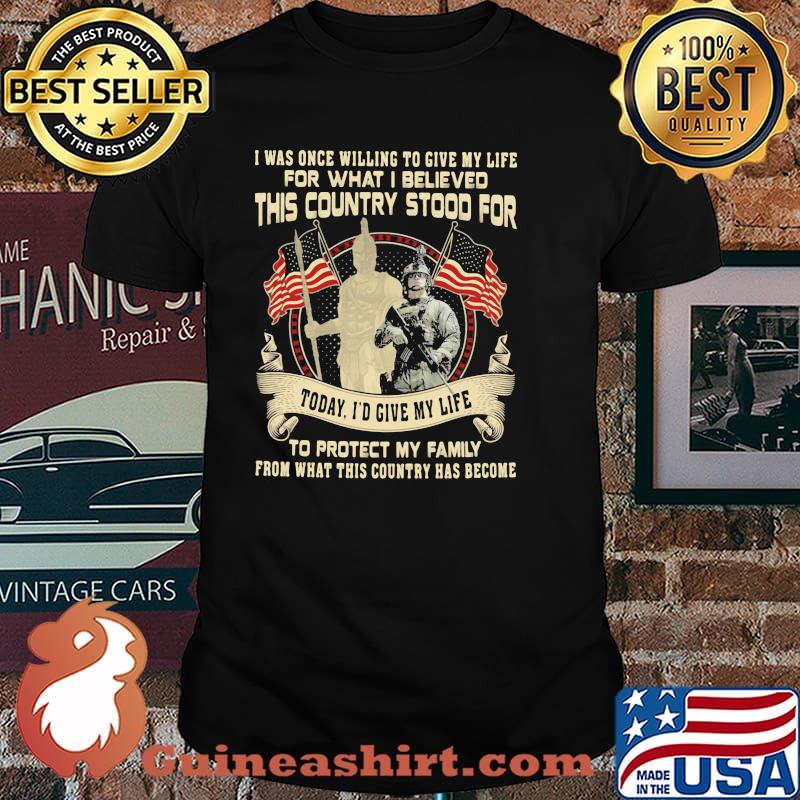 I Was Once Willing To Give My Life For What I Believed This Country Stood For Veteran Shirt