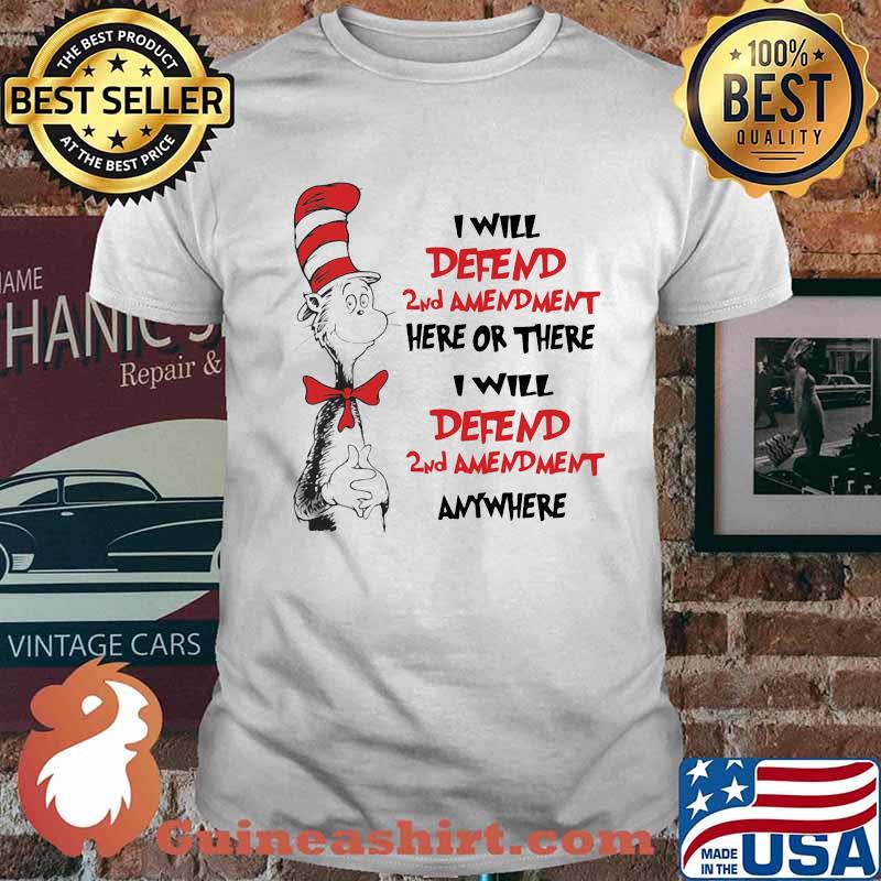 I Will Defend 2nd Amendment Here Or There I Will 2nd Amendment anywhere cat dr seuss shirt