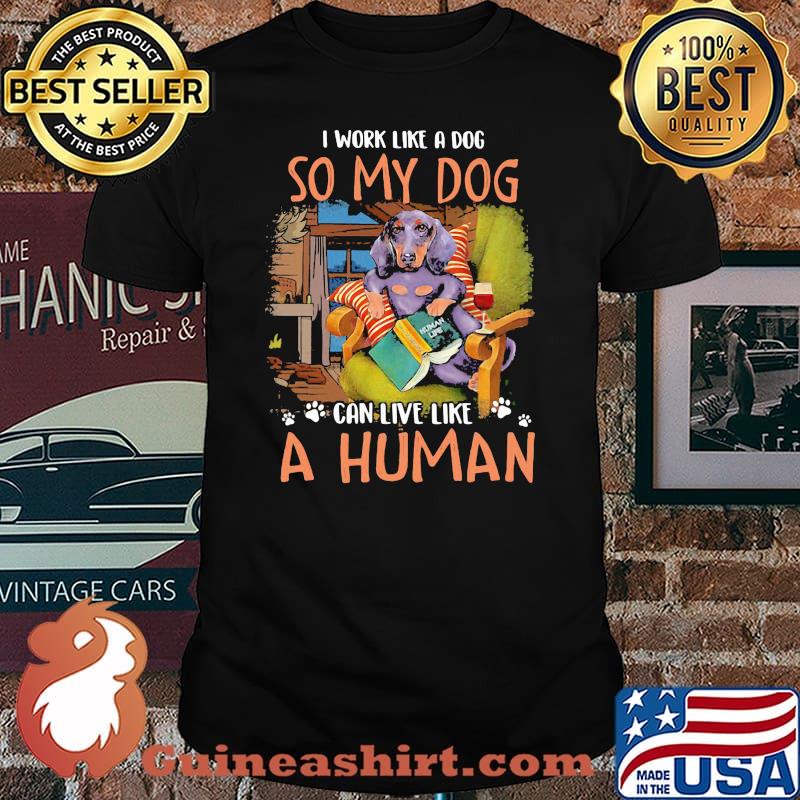 I Work Like A Dog So My Dog Can Live Like A Human Shirt