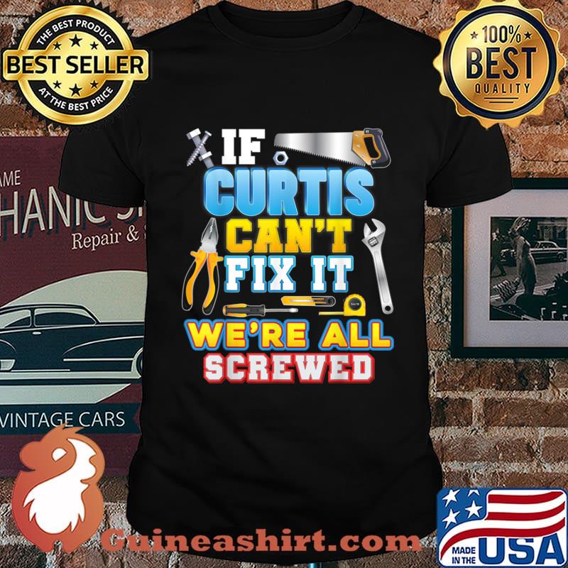 If Curtis Can’t Fix It We’re All Screwed Father Day Papa Shirt