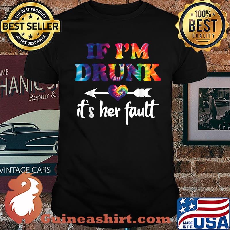 If I'm Drunk It's Her Fault Hippie Shirt